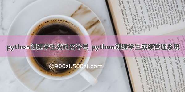 python创建学生类姓名学号_python创建学生成绩管理系统