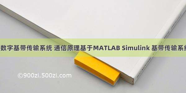 基于matlab数字基带传输系统 通信原理基于MATLAB Simulink 基带传输系统仿真实现...