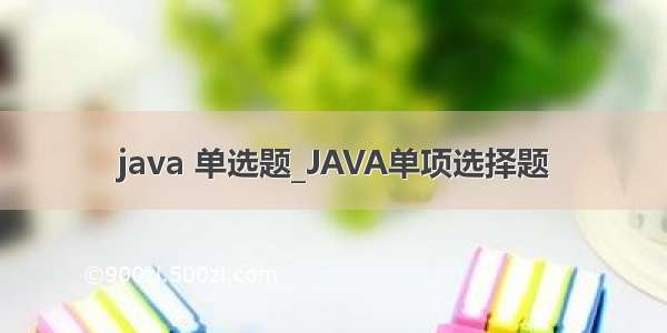 java 单选题_JAVA单项选择题