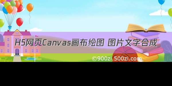 H5网页Canvas画布绘图 图片文字合成