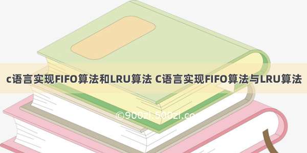 c语言实现FIFO算法和LRU算法 C语言实现FIFO算法与LRU算法