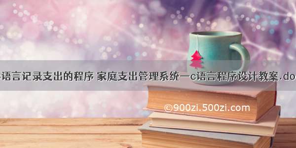 C语言记录支出的程序 家庭支出管理系统—c语言程序设计教案.doc