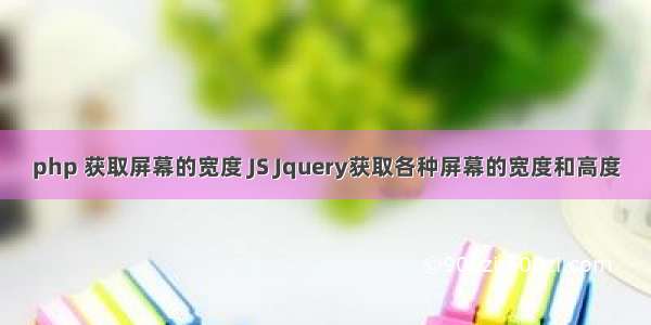 php 获取屏幕的宽度 JS Jquery获取各种屏幕的宽度和高度
