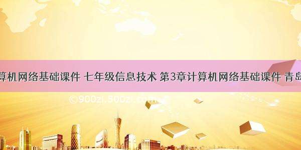 七年级计算机网络基础课件 七年级信息技术 第3章计算机网络基础课件 青岛版.ppt...