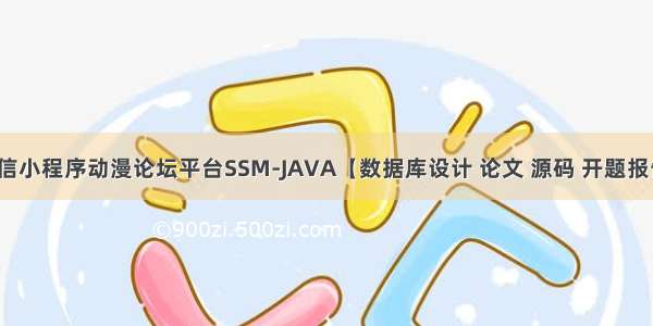 微信小程序动漫论坛平台SSM-JAVA【数据库设计 论文 源码 开题报告】