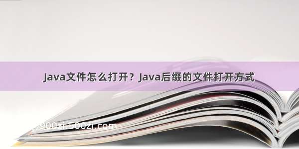 Java文件怎么打开？Java后缀的文件打开方式