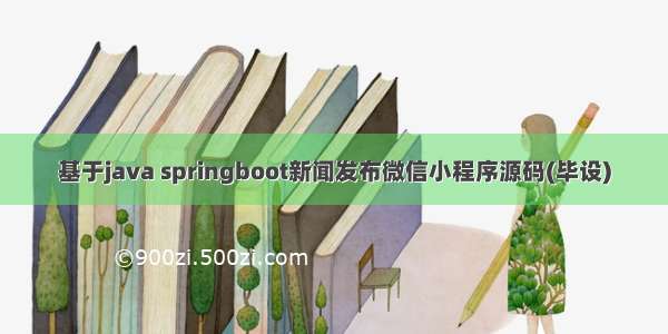 基于java springboot新闻发布微信小程序源码(毕设)