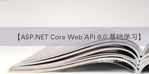 【ASP.NET Core Web API 6.0 基础学习】