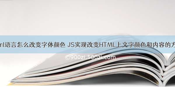 html语言怎么改变字体颜色 JS实现改变HTML上文字颜色和内容的方法