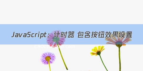 JavaScript：计时器 包含按钮效果设置