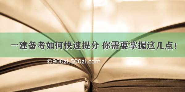 一建备考如何快速提分 你需要掌握这几点！