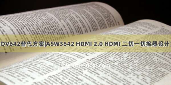 TS3DV642替代方案|ASW3642 HDMI 2.0 HDMI 二切一切换器设计方案