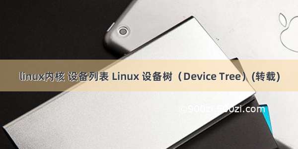 linux内核 设备列表 Linux 设备树（Device Tree）(转载)