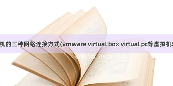虚拟机的三种网络连接方式(vmware virtual box virtual pc等虚拟机软件)