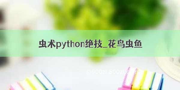 虫术python绝技_花鸟虫鱼