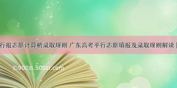 高考平行报志愿计算机录取规则 广东高考平行志愿填报及录取规则解读 | 干货...