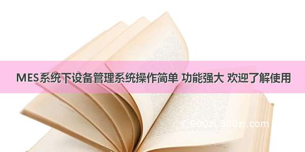 MES系统下设备管理系统操作简单 功能强大 欢迎了解使用