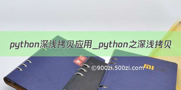 python深浅拷贝应用_python之深浅拷贝