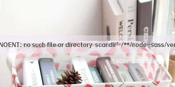 Error: ENOENT: no such file or directory  scandir'/**/node-sass/vendor'