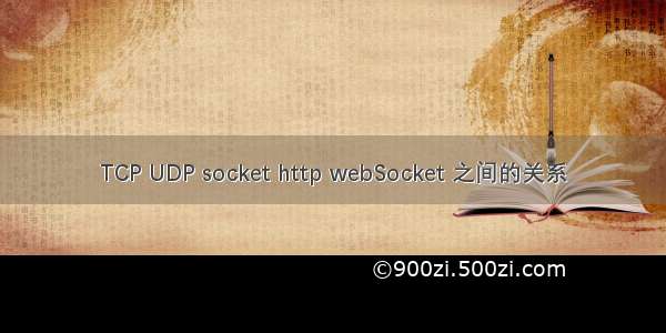 TCP UDP socket http webSocket 之间的关系