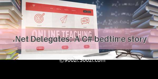 .Net Delegates: A C# bedtime story