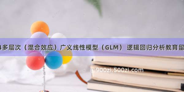 R语言用lme4多层次（混合效应）广义线性模型（GLM） 逻辑回归分析教育留级调查数据...