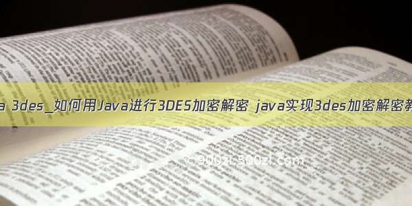 java 3des_如何用Java进行3DES加密解密 java实现3des加密解密教程
