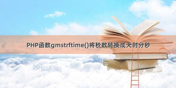 PHP函数gmstrftime()将秒数转换成天时分秒