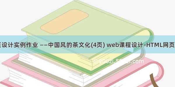web网页设计实例作业 ——中国风的茶文化(4页) web课程设计-HTML网页制作代码
