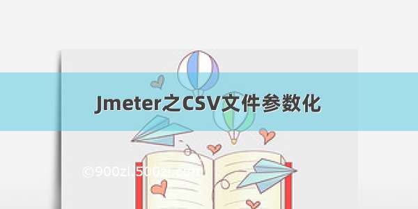 Jmeter之CSV文件参数化