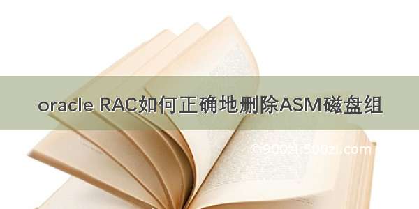 oracle RAC如何正确地删除ASM磁盘组