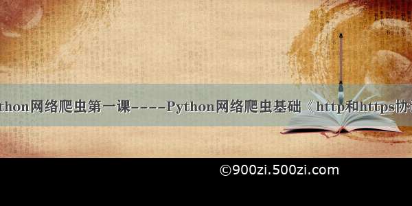 Python网络爬虫第一课----Python网络爬虫基础《http和https协议》