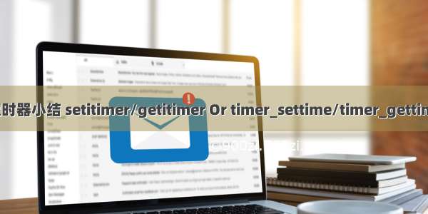 定时器小结 setitimer/getitimer Or timer_settime/timer_gettime