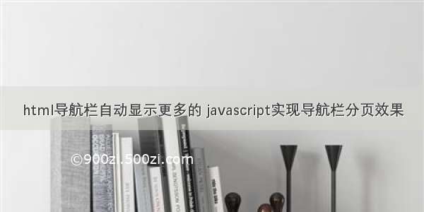 html导航栏自动显示更多的 javascript实现导航栏分页效果