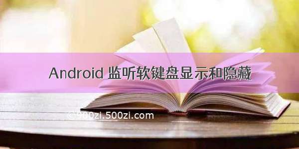 Android 监听软键盘显示和隐藏