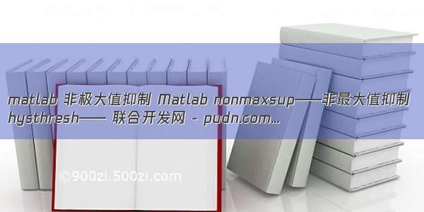 matlab 非极大值抑制 Matlab nonmaxsup——非最大值抑制
hysthresh—— 联合开发网 - pudn.com...