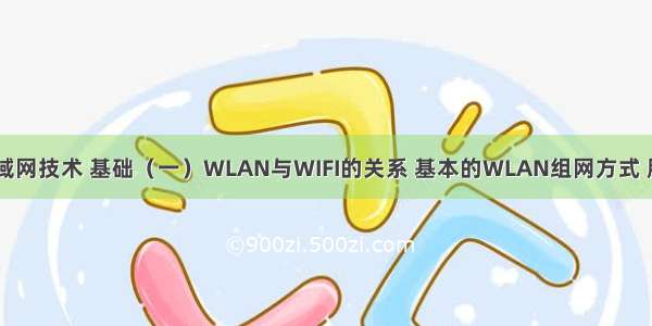 WLAN无线局域网技术 基础（一）WLAN与WIFI的关系 基本的WLAN组网方式 胖AP和瘦AP各