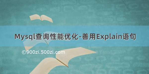 Mysql查询性能优化-善用Explain语句