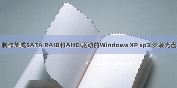 制作集成SATA RAID和AHCI驱动的Windows XP sp3 安装光盘