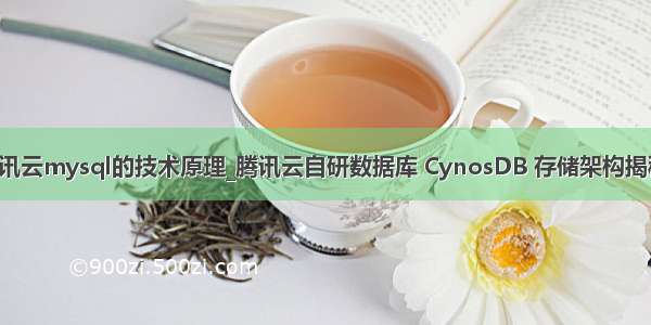 腾讯云mysql的技术原理_腾讯云自研数据库 CynosDB 存储架构揭秘！