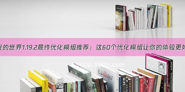 我的世界1.19.2最终优化模组推荐：这60个优化模组让你的体验更好