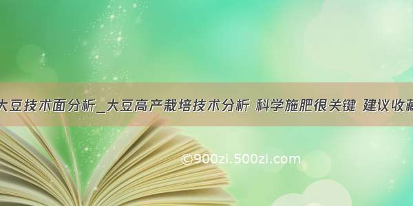 大豆技术面分析_大豆高产栽培技术分析 科学施肥很关键 建议收藏