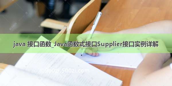 java 接口函数_Java函数式接口Supplier接口实例详解