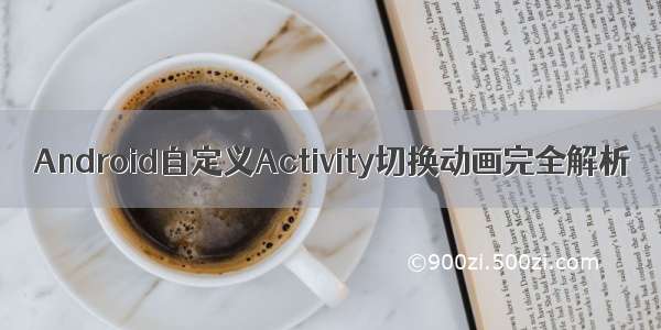 Android自定义Activity切换动画完全解析