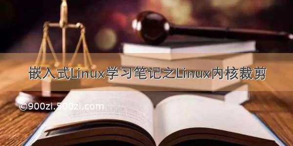 嵌入式Linux学习笔记之Linux内核裁剪