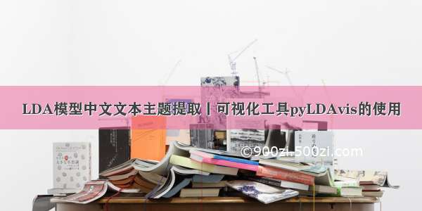 LDA模型中文文本主题提取丨可视化工具pyLDAvis的使用