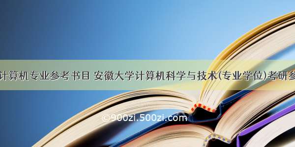 安徽大学计算机专业参考书目 安徽大学计算机科学与技术(专业学位)考研参考书目...