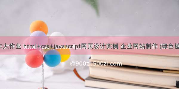 web前端期末大作业 html+css+javascript网页设计实例 企业网站制作 (绿色植物网站设计)