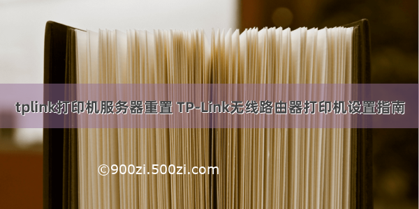 tplink打印机服务器重置 TP-Link无线路由器打印机设置指南