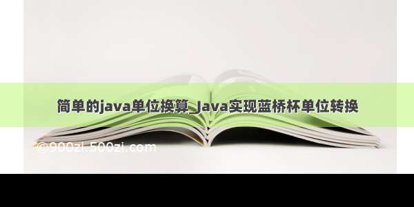 简单的java单位换算_Java实现蓝桥杯单位转换